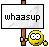 :whaasup: